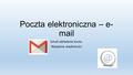 Poczta elektroniczna – e- mail Gmail zakładanie konta. Wysyłanie wiadomości.