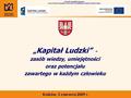 „Kapitał Ludzki” - zasób wiedzy, umiejętności oraz potencjału zawartego w każdym człowieku Kraków, 3 czerwca 2009 r. Projekt współfinansowany przez Unię.