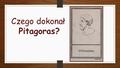 Czego dokonał Pitagoras?.