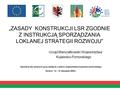 „ZASADY KONSTRUKCJI LSR ZGODNIE Z INSTRUKCJĄ SPORZĄDZANIA LOKLANEJ STRATEGII ROZWOJU” Urząd Marszałkowski Województwa Kujawsko-Pomorskiego Szkolenie dla.