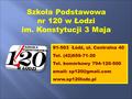 Szkoła Podstawowa nr 120 w Łodzi im. Konstytucji 3 Maja 91-503 Łódź, ul. Centralna 40 Tel. (42)659-71-20 Tel. komórkowy 794-120-500