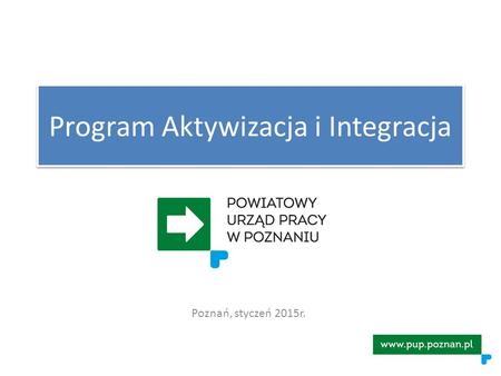 Program Aktywizacja i Integracja Poznań, styczeń 2015r.