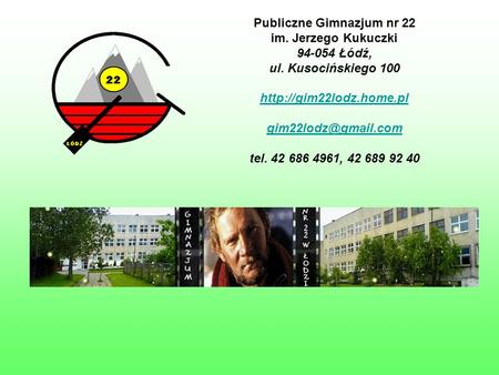 Publiczne Gimnazjum nr 22 im. Jerzego Kukuczki 94-054 Łódź, ul. Kusocińskiego 100  tel. 42 686 4961, 42 689.