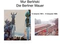 Mur Berliński Die Berliner Mauer 13 sierpnia 1961r. - 9 listopada 1989r.