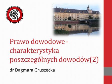 Prawo dowodowe - charakterystyka poszczególnych dowodów(2) dr Dagmara Gruszecka.