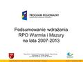 Podsumowanie wdrażania RPO Warmia i Mazury na lata 2007-2013 Departament Zarządzania Programami Rozwoju Regionalnego Kościuszki 83, 10-950 Olsztyn Tel.
