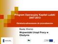 1 Program Operacyjny Kapitał Ludzki 2007-2013 Działania adresowane do pracodawców Beata Wernio Wojewódzki Urząd Pracy w Olsztynie.