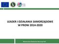 LEADER I DZIAŁANIA SAMORZĄDOWE W PROW 2014-2020 Ministerstwo Rolnictwa i Rozwoju Wsi.