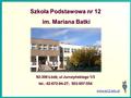 Szkoła Podstawowa nr 12 im. Mariana Batki www.sp12.edu.pl 92-306 Łódź, ul Jurczyńskiego 1/3 tel.: 42-672-94-27; 503-007-554.