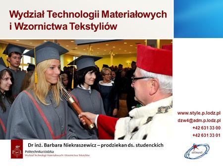 Wydział Technologii Materiałowych i Wzornictwa Tekstyliów  +42 631 33 00 +42 631 33 01 Dr inż. Barbara Niekraszewicz.