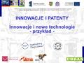 INNOWACJE I PATENTY Innowacje i nowe technologie - przykład - Gepardy Biznesu Spotkania lokalne organizowane są w ramach projektu systemowego Urzędu Marszałkowskiego.