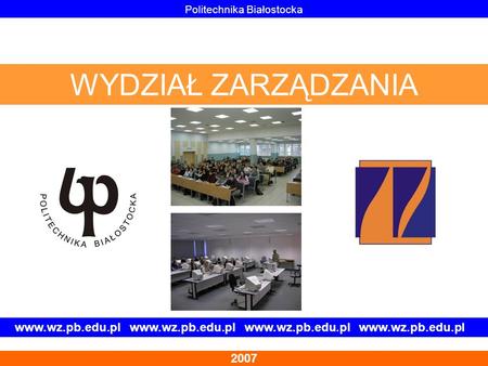 Www.wz.pb.edu.pl www.wz.pb.edu.pl 2007 Politechnika Białostocka WYDZIAŁ ZARZĄDZANIA.