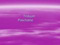 Triduum Paschalne Triduum Paschalne. 1. Wielki Czwartek – Msza Wieczerzy Pańskiej 1. Wielki Czwartek – Msza Wieczerzy Pańskiej.