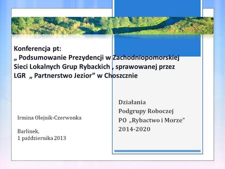 Konferencja pt: „ Podsumowanie Prezydencji w Zachodniopomorskiej Sieci Lokalnych Grup Rybackich, sprawowanej przez LGR „ Partnerstwo Jezior” w Choszcznie.