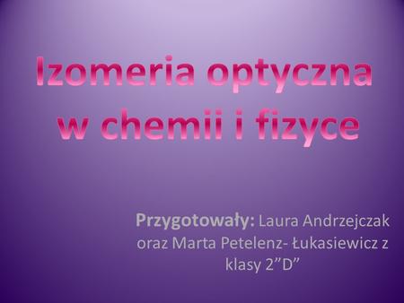 Przygotowały: Laura Andrzejczak oraz Marta Petelenz- Łukasiewicz z klasy 2”D”