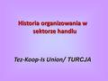 Historia organizowania w sektorze handlu Tez-Koop-Is Union/ TURCJA.