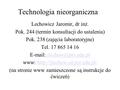 Technologia nieorganiczna Lechowicz Jaromir, dr inż. Pok. 244 (termin konsultacji do ustalenia) Pok. 238 (zajęcia laboratoryjne) Tel. 17 865 14 16 E-mail: