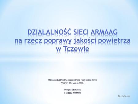 Materiał przygotowany na posiedzenie Rady Miasta Tczew TCZEW, 28 kwietnia 2016 r. Krystyna Szymańska Fundacja ARMAAG 2016-06-03.