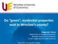 Do “green”, residential properties exist in Wroclaw’s county? Malgorzata Sliczna Department of Ecological Economics Wroclaw University of Economics E-mail: