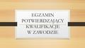 EGZAMIN POTWIERDZAJĄCY KWALIFIKACJE W ZAWODZIE. Egzamin potwierdzający kwalifikacje w zawodzie jest przeprowadzany: a. z zakresu danej kwalifikacji wyodrębnionej.