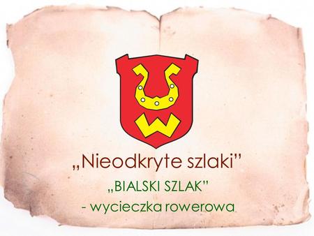 „Nieodkryte szlaki” „BIALSKI SZLAK” - wycieczka rowerowa.