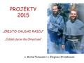 PROJEKTY 2015 „ CRISTO CAUSAI RAICU” „Oddali życie dla Chrystusa” o. Michał Tomaszek i o. Zbigniew Strzałkowski.