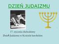 DZIEŃ JUDAIZMU 17. stycznia obchodzimy Dzie ń Judaizmu w Kościele katolickim.