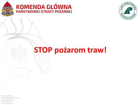 Komenda Główna Państwowej Straży Pożarnej ul. Podchorążych 38 00-463 Warszawa www.kgpsp.gov.pl STOP pożarom traw!
