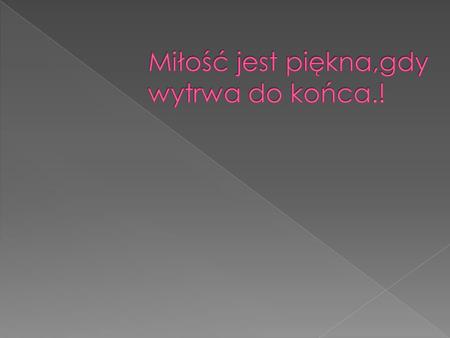  Miłość – podstawową definicją jest pragnienie szczęścia dla drugiej osoby (ewentualnie siebie bądź innego ważniejszego bytu). Miłość często jest rozumiana.