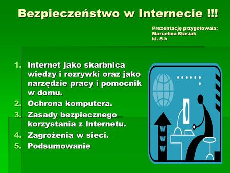 Bezpieczeństwo w Internecie !!! Prezentację przygotowała: Marcelina Błasiak kl. 5 b 1.Internet jako skarbnica wiedzy i rozrywki oraz jako narzędzie pracy.