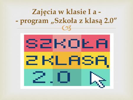  Zajęcia w klasie I a - - program „Szkoła z klasą 2.0”