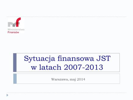 Sytuacja finansowa JST w latach 2007-2013 Warszawa, maj 2014.