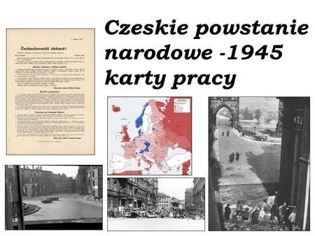 Czeskie powstanie narodowe -1945 karty pracy. Na podstawie mapy przedstaw sytuację w Europie w kwietniu i w maju 1945r. strzałki czerwone – akcje aliantów.