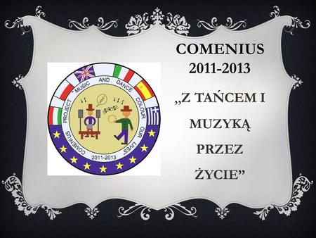 COMENIUS 2011-2013 „ Z TAŃCEM I MUZYKĄ PRZEZ ŻYCIE”