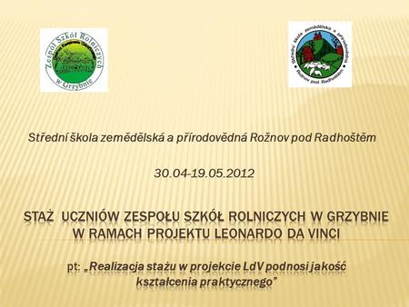 Střední škola zemědělská a přírodovědná Rožnov pod Radhoštěm 30.04-19.05.2012.