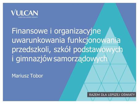 Finansowe i organizacyjne uwarunkowania funkcjonowania przedszkoli, szkół podstawowych i gimnazjówsamorządowych Mariusz Tobor.
