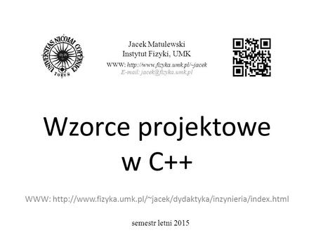 Wzorce projektowe w C++ WWW:  Jacek Matulewski Instytut Fizyki, UMK WWW: