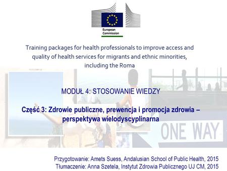 MODUŁ 4: STOSOWANIE WIEDZY Część 3: Zdrowie publiczne, prewencja i promocja zdrowia – perspektywa wielodyscyplinarna Przygotowanie: Amets Suess, Andalusian.