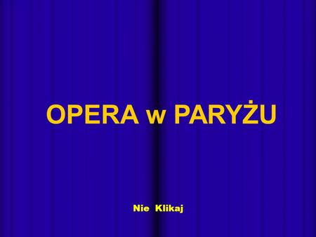 - Nie Klikaj OPERA w PARYŻU - Opera Narodowa Paryża, znana jest również jako Opera Garnier albo Pałac Gerniera, zbudowana została w latach 1862 i 1875.