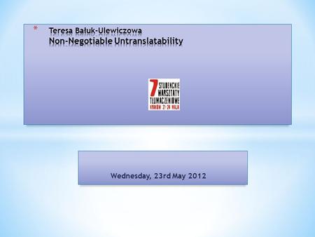 Wednesday, 23rd May 2012.  Absolute untranslatability  Inherent untranslatability  Existential untranslatability  Ontic untranslatability  Sectarian.