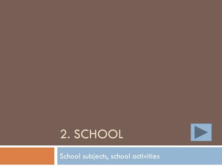 2. SCHOOL School subjects, school activities. Types of schools – vocabulary rodzaje szkół - słownictwo kindergartenprimary school lower secondary school.
