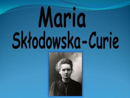 Jest pierwszą kobietą będącą profesorem Sorbony. Maria Skłodowska Curie udowodniła swoim życiem, że kobieta może osiągnąć ponadczasowy światowy sukces.