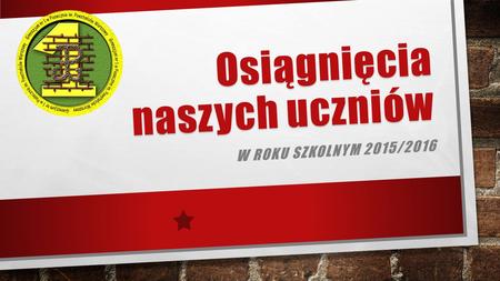 Osiągnięcia naszych uczniów W ROKU SZKOLNYM 2015/2016.