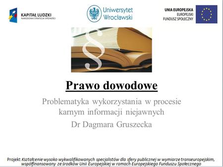 Prawo dowodowe Problematyka wykorzystania w procesie karnym informacji niejawnych Dr Dagmara Gruszecka.