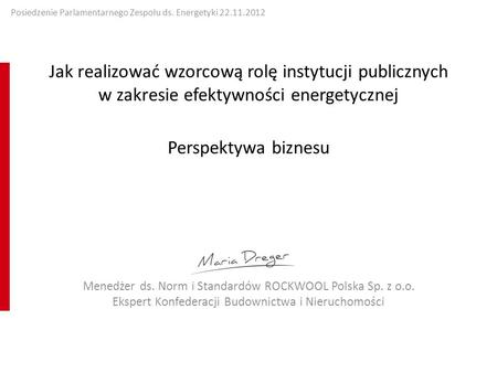 Jak realizować wzorcową rolę instytucji publicznych w zakresie efektywności energetycznej Perspektywa biznesu Menedżer ds. Norm i Standardów ROCKWOOL Polska.