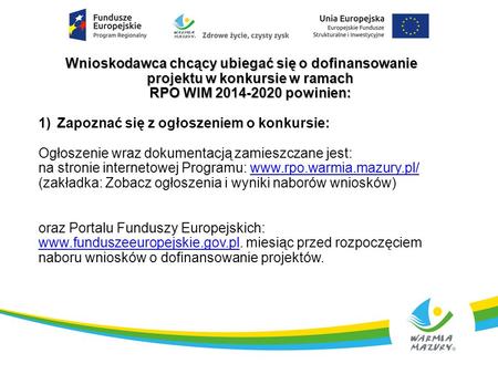 Wnioskodawca chcący ubiegać się o dofinansowanie projektu w konkursie w ramach RPO WIM 2014-2020 powinien: 1)Zapoznać się z ogłoszeniem o konkursie: Ogłoszenie.