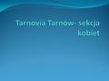 Tarnovia Tarnów Sekcja kobiet powstała w lutym 2012r.