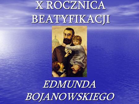 X ROCZNICA BEATYFIKACJI EDMUNDA BOJANOWSKIEGO. Edmund Bojanowski urodził się w Grabonogu - 14 listopada 1814 roku. Muzeum – błogosławionego Edmunda.