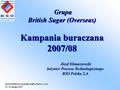 KONFERENCJA POKAMPANIJNA STC 21-22 lutego 2007 Kampania buraczana 2007/08 Grupa British Sugar (Overseas) Grupa British Sugar (Overseas) Józef Klimaszewski.