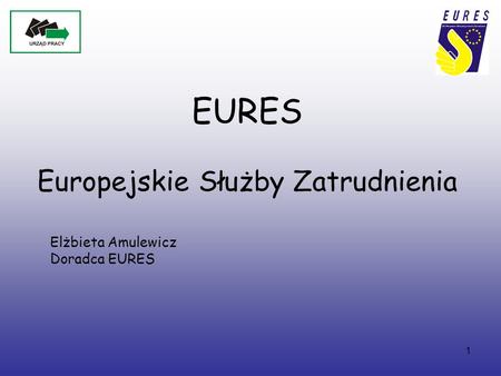 1 EURES Europejskie Służby Zatrudnienia Elżbieta Amulewicz Doradca EURES.